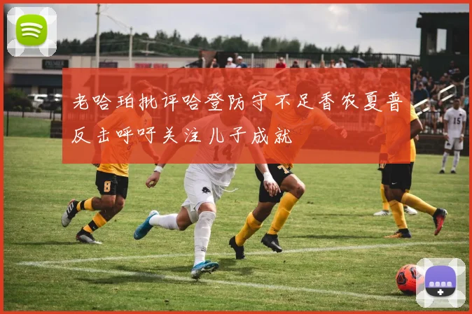 老哈珀批评哈登防守不足香农夏普反击呼吁关注儿子成就