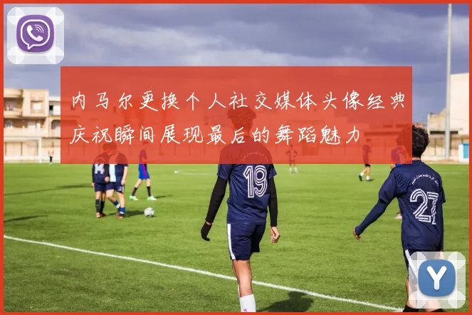 内马尔更换个人社交媒体头像经典庆祝瞬间展现最后的舞蹈魅力