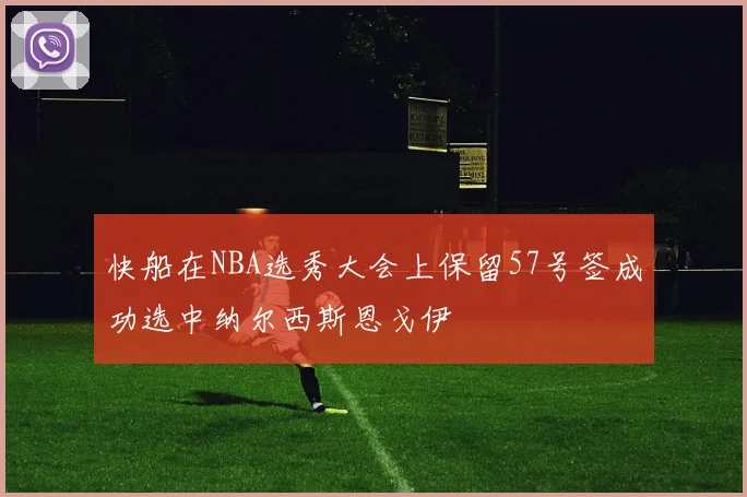 快船在NBA选秀大会上保留57号签成功选中纳尔西斯恩戈伊