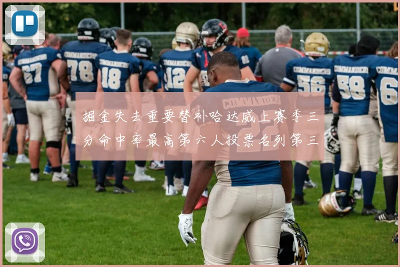 掘金失去重要替补哈达威上赛季三分命中率最高第六人投票名列第三
